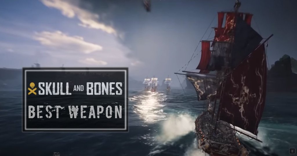 What is the Best Weapon in Skull and Bones?